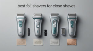best foil shavers for close shaves